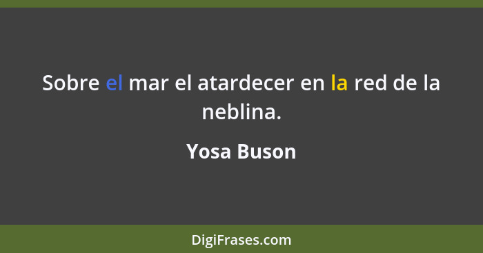 Sobre el mar el atardecer en la red de la neblina.... - Yosa Buson