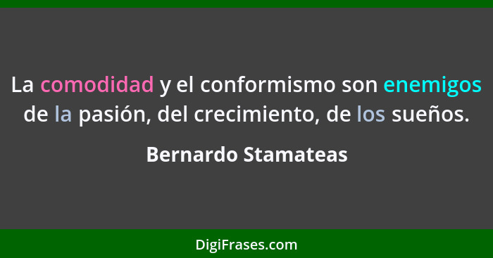 La comodidad y el conformismo son enemigos de la pasión, del crecimiento, de los sueños.... - Bernardo Stamateas