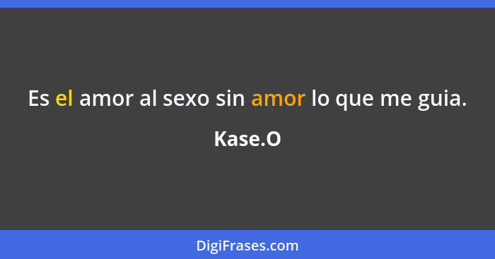 Es el amor al sexo sin amor lo que me guia.... - Kase.O