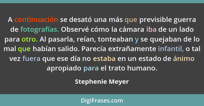 A continuación se desató una más que previsible guerra de fotografías. Observé cómo la cámara iba de un lado para otro. Al pasarla,... - Stephenie Meyer