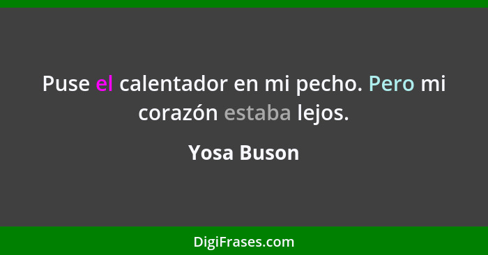 Puse el calentador en mi pecho. Pero mi corazón estaba lejos.... - Yosa Buson