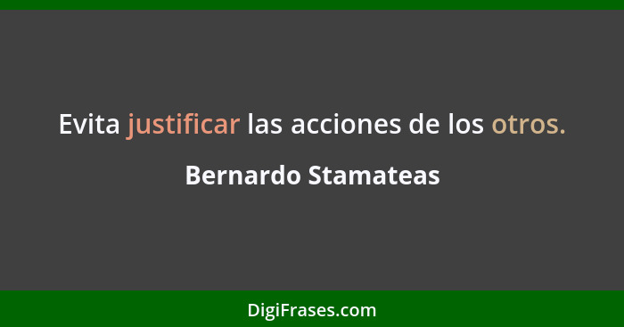 Evita justificar las acciones de los otros.... - Bernardo Stamateas