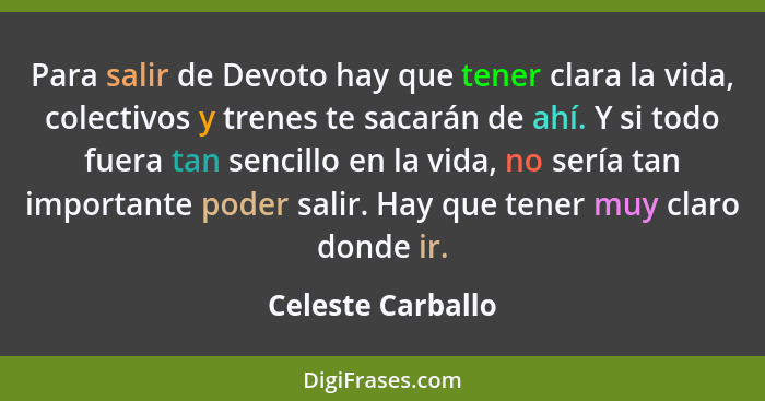 Para salir de Devoto hay que tener clara la vida, colectivos y trenes te sacarán de ahí. Y si todo fuera tan sencillo en la vida, n... - Celeste Carballo