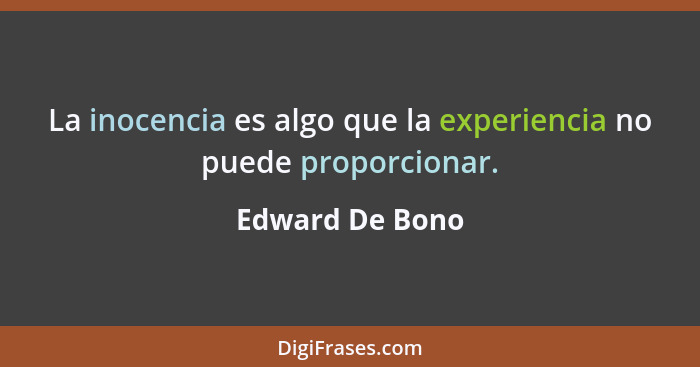 La inocencia es algo que la experiencia no puede proporcionar.... - Edward De Bono