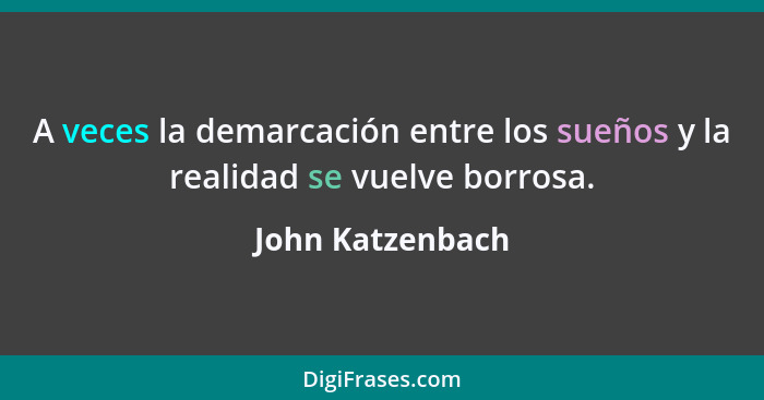 A veces la demarcación entre los sueños y la realidad se vuelve borrosa.... - John Katzenbach