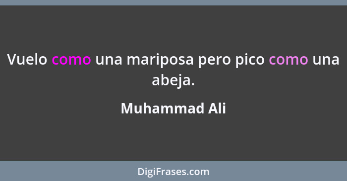 Vuelo como una mariposa pero pico como una abeja.... - Muhammad Ali