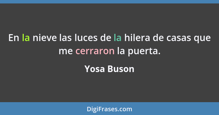 En la nieve las luces de la hilera de casas que me cerraron la puerta.... - Yosa Buson