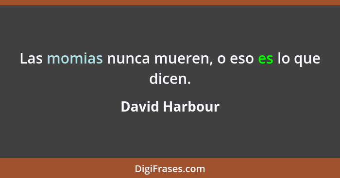 Las momias nunca mueren, o eso es lo que dicen.... - David Harbour