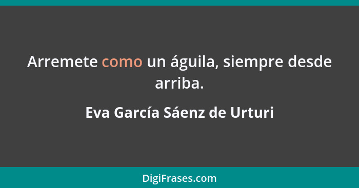 Arremete como un águila, siempre desde arriba.... - Eva García Sáenz de Urturi