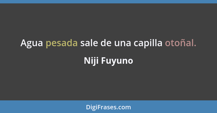 Agua pesada sale de una capilla otoñal.... - Niji Fuyuno