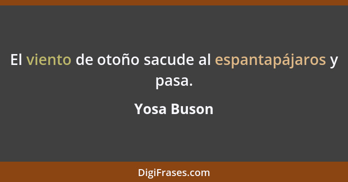 El viento de otoño sacude al espantapájaros y pasa.... - Yosa Buson