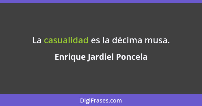 La casualidad es la décima musa.... - Enrique Jardiel Poncela