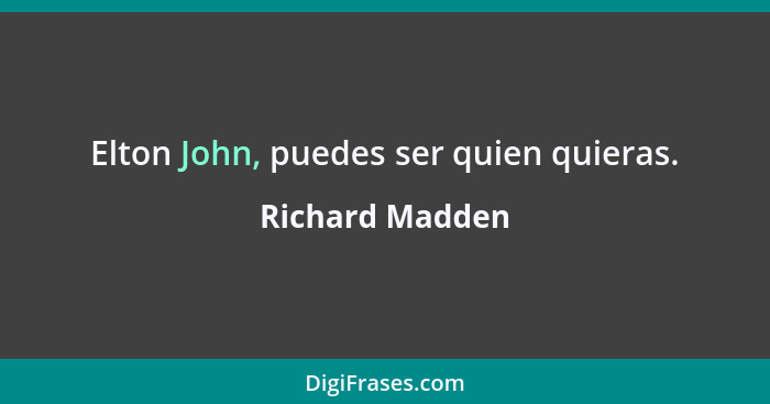 Elton John, puedes ser quien quieras.... - Richard Madden