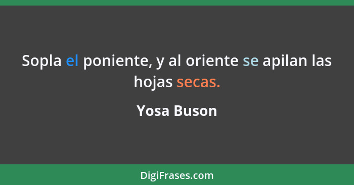 Sopla el poniente, y al oriente se apilan las hojas secas.... - Yosa Buson