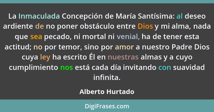 La Inmaculada Concepción de María Santísima: al deseo ardiente de no poner obstáculo entre Dios y mi alma, nada que sea pecado, ni m... - Alberto Hurtado