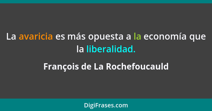 La avaricia es más opuesta a la economía que la liberalidad.... - François de La Rochefoucauld