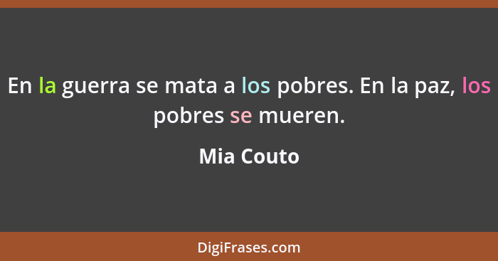 En la guerra se mata a los pobres. En la paz, los pobres se mueren.... - Mia Couto