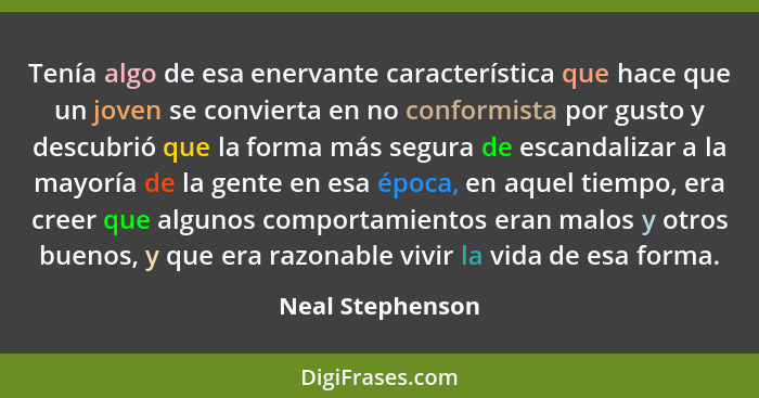 Tenía algo de esa enervante característica que hace que un joven se convierta en no conformista por gusto y descubrió que la forma m... - Neal Stephenson