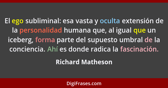 El ego subliminal: esa vasta y oculta extensión de la personalidad humana que, al igual que un iceberg, forma parte del supuesto um... - Richard Matheson