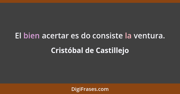 El bien acertar es do consiste la ventura.... - Cristóbal de Castillejo