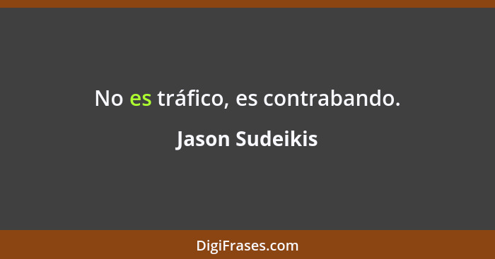 No es tráfico, es contrabando.... - Jason Sudeikis