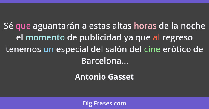 Sé que aguantarán a estas altas horas de la noche el momento de publicidad ya que al regreso tenemos un especial del salón del cine e... - Antonio Gasset