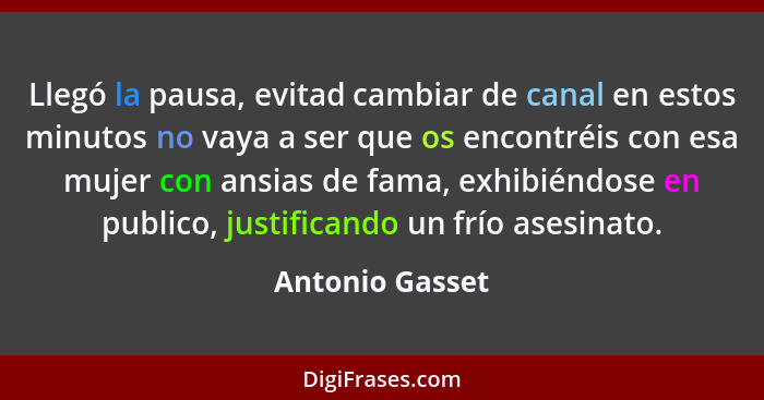 Llegó la pausa, evitad cambiar de canal en estos minutos no vaya a ser que os encontréis con esa mujer con ansias de fama, exhibiéndo... - Antonio Gasset