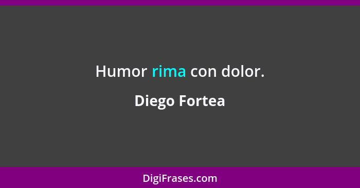 Humor rima con dolor.... - Diego Fortea