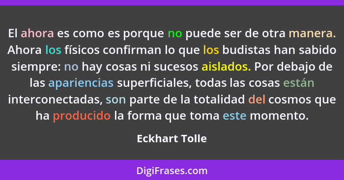 El ahora es como es porque no puede ser de otra manera. Ahora los físicos confirman lo que los budistas han sabido siempre: no hay cos... - Eckhart Tolle