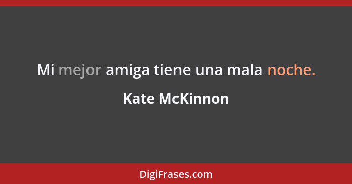 Mi mejor amiga tiene una mala noche.... - Kate McKinnon