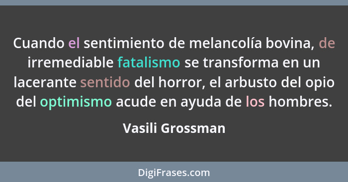 Cuando el sentimiento de melancolía bovina, de irremediable fatalismo se transforma en un lacerante sentido del horror, el arbusto d... - Vasili Grossman