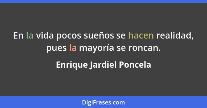 En la vida pocos sueños se hacen realidad, pues la mayoría se roncan.... - Enrique Jardiel Poncela