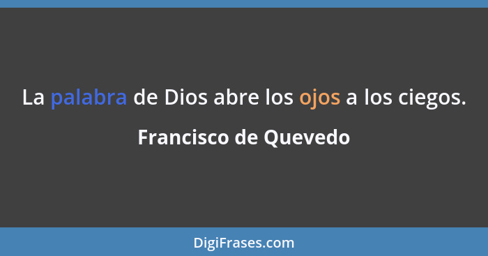 La palabra de Dios abre los ojos a los ciegos.... - Francisco de Quevedo