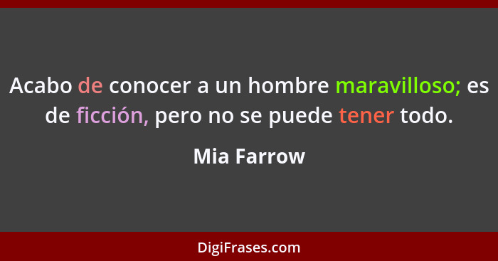 Acabo de conocer a un hombre maravilloso; es de ficción, pero no se puede tener todo.... - Mia Farrow