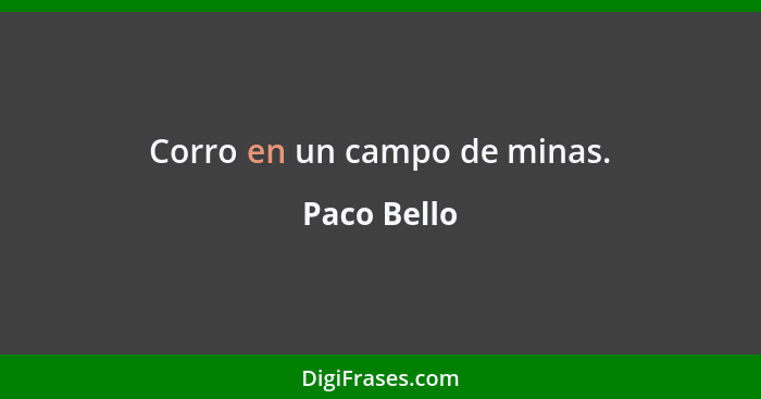 Corro en un campo de minas.... - Paco Bello