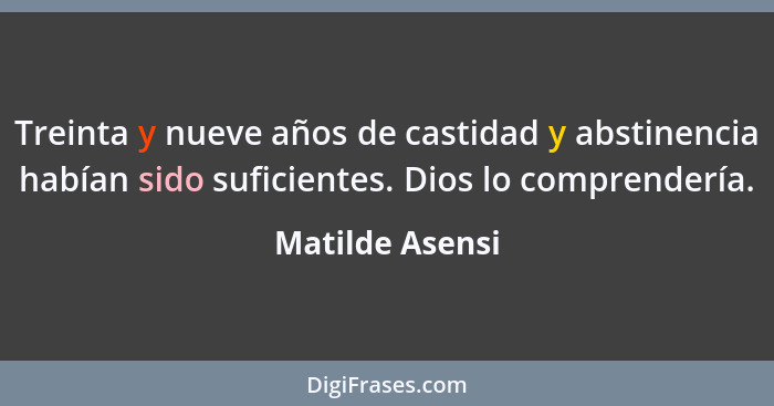 Treinta y nueve años de castidad y abstinencia habían sido suficientes. Dios lo comprendería.... - Matilde Asensi