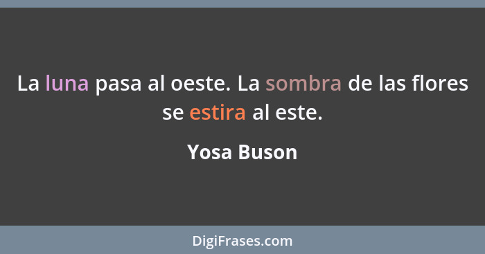 La luna pasa al oeste. La sombra de las flores se estira al este.... - Yosa Buson