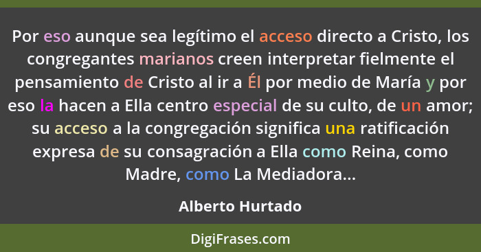 Por eso aunque sea legítimo el acceso directo a Cristo, los congregantes marianos creen interpretar fielmente el pensamiento de Cris... - Alberto Hurtado