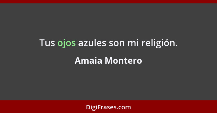 Tus ojos azules son mi religión.... - Amaia Montero