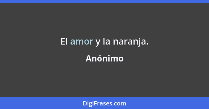 El amor y la naranja.... - Anónimo