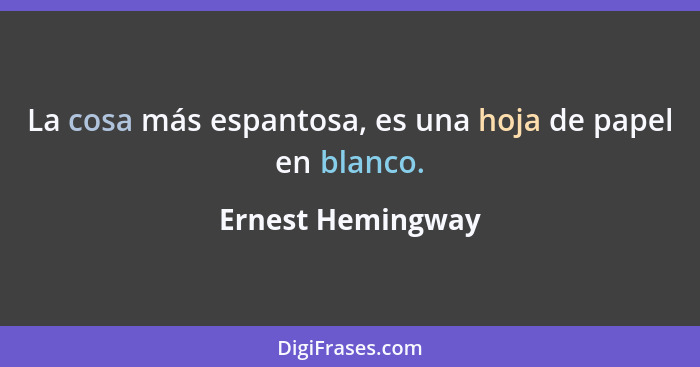 La cosa más espantosa, es una hoja de papel en blanco.... - Ernest Hemingway