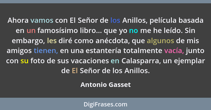 Ahora vamos con El Señor de los Anillos, película basada en un famosísimo libro... que yo no me he leído. Sin embargo, les diré como... - Antonio Gasset