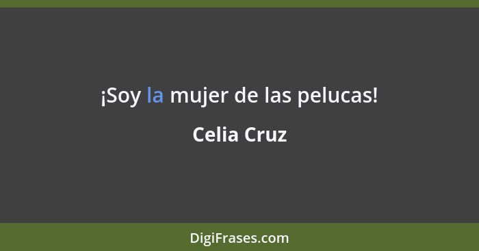 ¡Soy la mujer de las pelucas!... - Celia Cruz