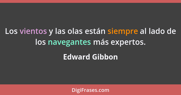 Los vientos y las olas están siempre al lado de los navegantes más expertos.... - Edward Gibbon