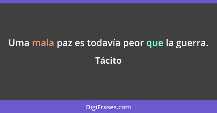 Uma mala paz es todavía peor que la guerra.... - Tácito