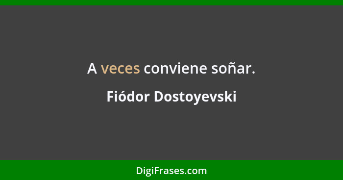 A veces conviene soñar.... - Fiódor Dostoyevski