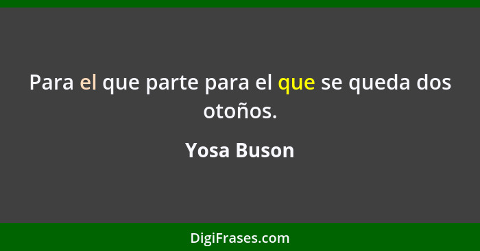 Para el que parte para el que se queda dos otoños.... - Yosa Buson