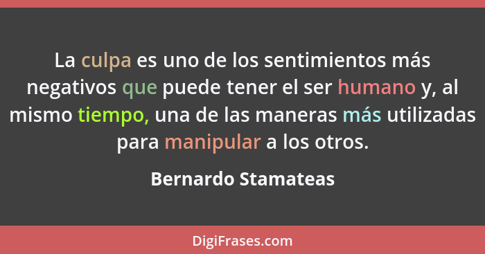 La culpa es uno de los sentimientos más negativos que puede tener el ser humano y, al mismo tiempo, una de las maneras más utiliz... - Bernardo Stamateas