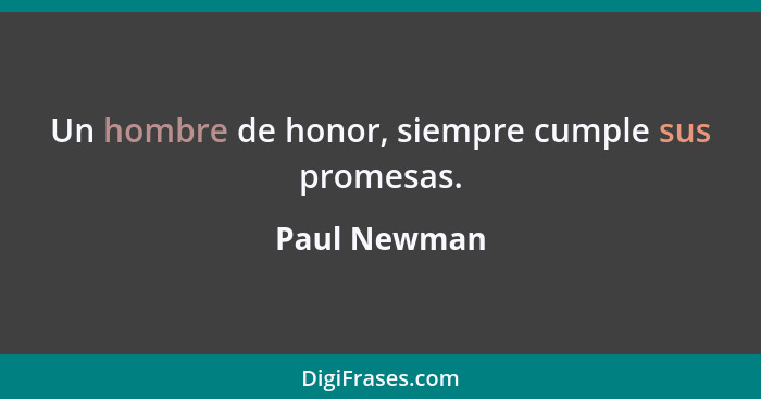 Un hombre de honor, siempre cumple sus promesas.... - Paul Newman