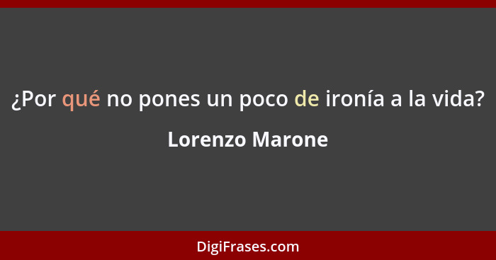 ¿Por qué no pones un poco de ironía a la vida?... - Lorenzo Marone